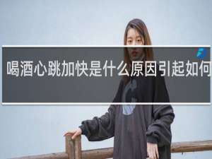 喝酒心跳加快是什么原因引起如何调整