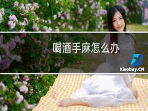 喝酒手麻怎么办