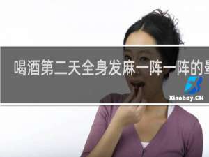 喝酒第二天全身发麻一阵一阵的晕倒