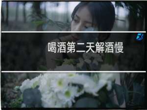 喝酒第二天解酒慢