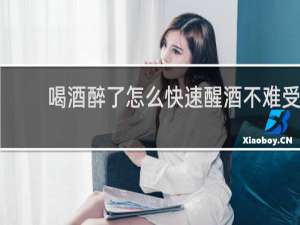 喝酒醉了怎么快速醒酒不难受