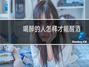 喝醉的人怎样才能醒酒