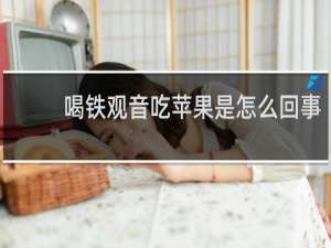 喝铁观音吃苹果是怎么回事