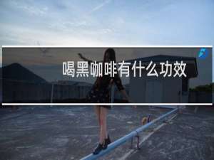 喝黑咖啡有什么功效