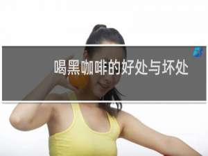 喝黑咖啡的好处与坏处