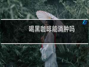 喝黑咖啡能消肿吗