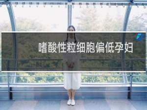 嗜酸性粒细胞偏低孕妇（嗜酸性粒细胞偏低）