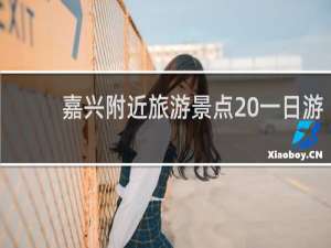 嘉兴附近旅游景点 一日游