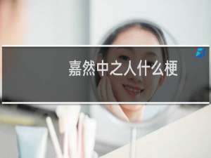 嘉然中之人什么梗-「鲸吼梗百科」