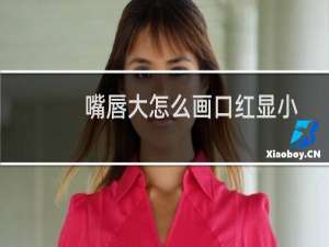 嘴唇大怎么画口红显小