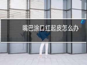 嘴巴涂口红起皮怎么办