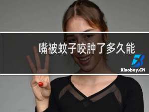 嘴被蚊子咬肿了多久能好（嘴被蚊子咬肿了怎么办）