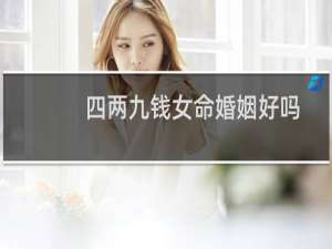 四两九钱女命婚姻好吗