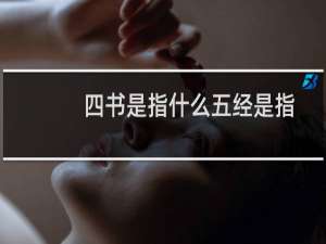 四书是指什么五经是指什么（四书是指）