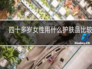 四十多岁女性用什么护肤品比较好