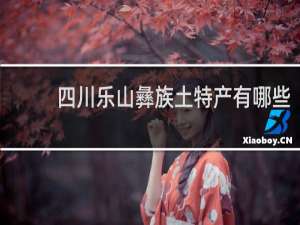 四川乐山彝族土特产有哪些