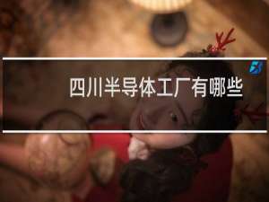 四川半导体工厂有哪些