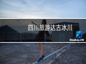 四川旅游达古冰川