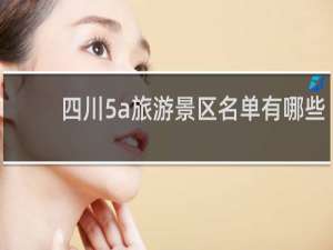 四川5a旅游景区名单有哪些