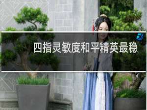 四指灵敏度和平精英最稳2021(和平精英四指灵敏度)