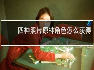 四神照片原神角色怎么获得