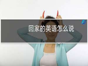 回家的英语怎么说