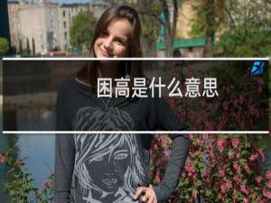 困高是什么意思，是哪里的方言什么梗