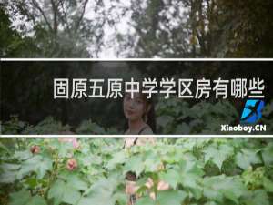 固原五原中学学区房有哪些