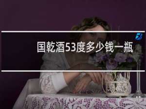 国乾酒53度多少钱一瓶