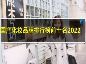 国产化妆品牌排行榜前十名2022