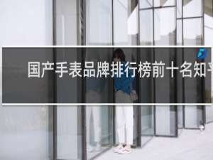 国产手表品牌排行榜前十名知乎