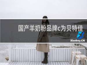 国产羊奶粉品牌c为贝特佳