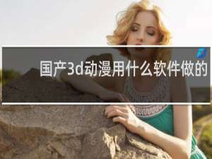 国产3d动漫用什么软件做的