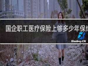 国企职工医疗保险上够多少年保终身