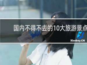 国内不得不去的10大旅游景点