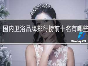 国内卫浴品牌排行榜前十名有哪些牌子