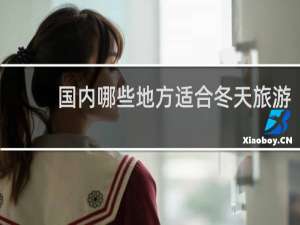 国内哪些地方适合冬天旅游