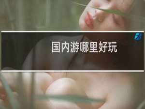 国内游哪里好玩