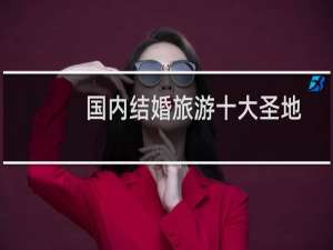 国内结婚旅游十大圣地