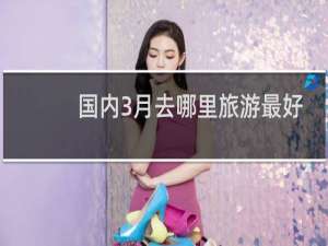 国内3月去哪里旅游最好