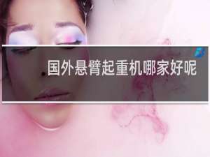 国外悬臂起重机哪家好呢