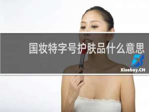 国妆特字号护肤品什么意思