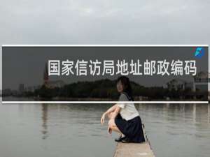 国家信访局地址邮政编码是多少