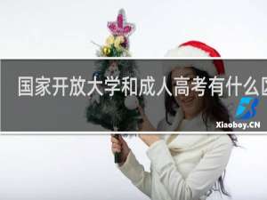 国家开放大学和成人高考有什么区别