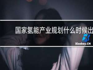 国家氢能产业规划什么时候出台