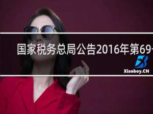国家税务总局公告2016年第69号