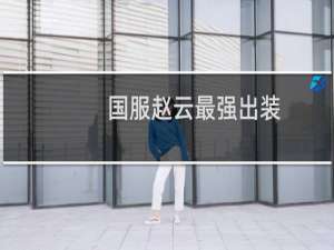 国服赵云最强出装