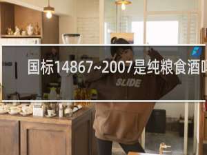 国标14867~2007是纯粮食酒吗
