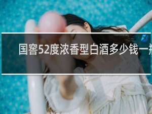 国窖52度浓香型白酒多少钱一瓶