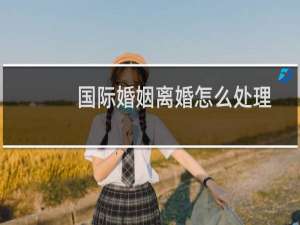 国际婚姻离婚怎么处理